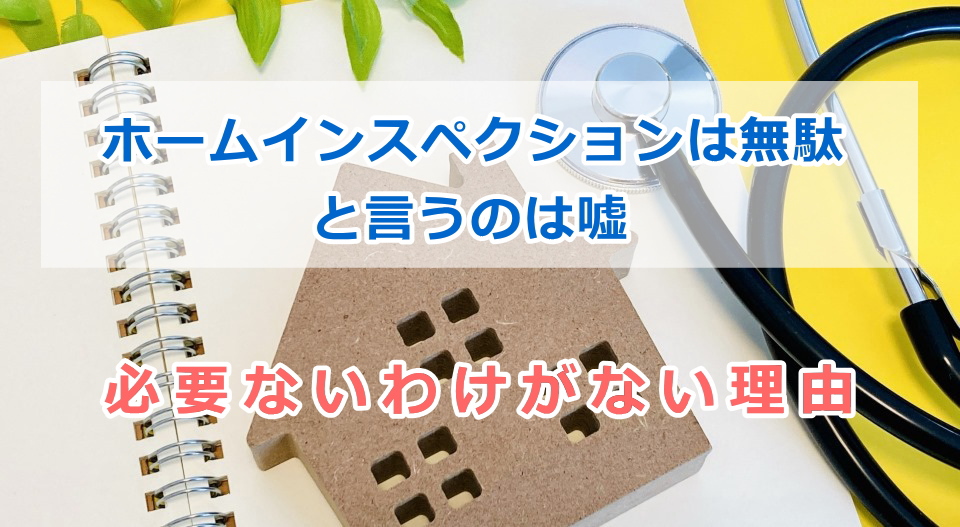 ホームインスペクションは無駄と言うのは嘘